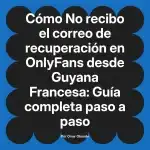 No recibo el correo de recuperación en OnlyFans desde Guyana Francesa: Guía completa paso a paso