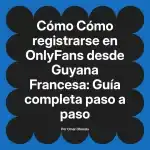 Cómo registrarse en OnlyFans desde Guyana Francesa: Guía completa paso a paso