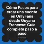 Pasos para crear una cuenta en OnlyFans desde Guyana Francesa: Guía completa paso a paso