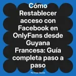 Restablecer acceso con Facebook en OnlyFans desde Guyana Francesa: Guía completa paso a paso