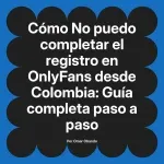 No puedo completar el registro en OnlyFans desde Colombia: Guía completa paso a paso