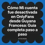 Mi cuenta fue desactivada en OnlyFans desde Guyana Francesa: Guía completa paso a paso