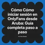 Cómo iniciar sesión en OnlyFans desde Aruba: Guía completa paso a paso
