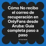 No recibo el correo de recuperación en OnlyFans desde Aruba: Guía completa paso a paso