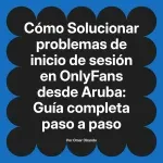 Solucionar problemas de inicio de sesión en OnlyFans desde Aruba: Guía completa paso a paso