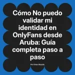 No puedo validar mi identidad en OnlyFans desde Aruba: Guía completa paso a paso