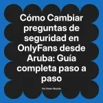 Cambiar preguntas de seguridad en OnlyFans desde Aruba: Guía completa paso a paso