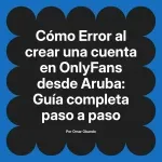 Error al crear una cuenta en OnlyFans desde Aruba: Guía completa paso a paso