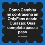 Cambiar mi contraseña en OnlyFans desde Curazao: Guía completa paso a paso