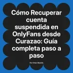 Recuperar cuenta suspendida en OnlyFans desde Curazao: Guía completa paso a paso