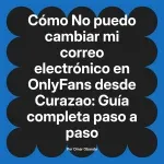 No puedo cambiar mi correo electrónico en OnlyFans desde Curazao: Guía completa paso a paso