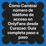 Cambiar número de teléfono de acceso en OnlyFans desde Curazao: Guía completa paso a paso