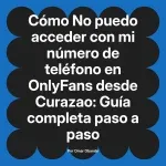 No puedo acceder con mi número de teléfono en OnlyFans desde Curazao: Guía completa paso a paso