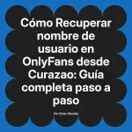 Recuperar nombre de usuario en OnlyFans desde Curazao: Guía completa paso a paso
