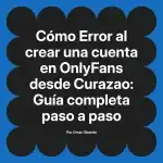 Error al crear una cuenta en OnlyFans desde Curazao: Guía completa paso a paso