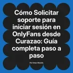 Solicitar soporte para iniciar sesión en OnlyFans desde Curazao: Guía completa paso a paso