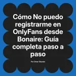 No puedo registrarme en OnlyFans desde Bonaire: Guía completa paso a paso