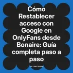 Restablecer acceso con Google en OnlyFans desde Bonaire: Guía completa paso a paso
