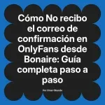 No recibo el correo de confirmación en OnlyFans desde Bonaire: Guía completa paso a paso