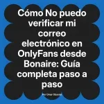 No puedo verificar mi correo electrónico en OnlyFans desde Bonaire: Guía completa paso a paso