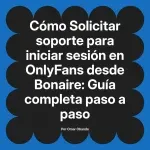 Solicitar soporte para iniciar sesión en OnlyFans desde Bonaire: Guía completa paso a paso