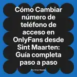 Cambiar número de teléfono de acceso en OnlyFans desde Sint Maarten: Guía completa paso a paso
