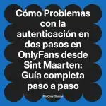 Problemas con la autenticación en dos pasos en OnlyFans desde Sint Maarten: Guía completa paso a paso