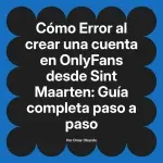 Error al crear una cuenta en OnlyFans desde Sint Maarten: Guía completa paso a paso