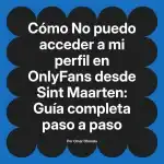 No puedo acceder a mi perfil en OnlyFans desde Sint Maarten: Guía completa paso a paso