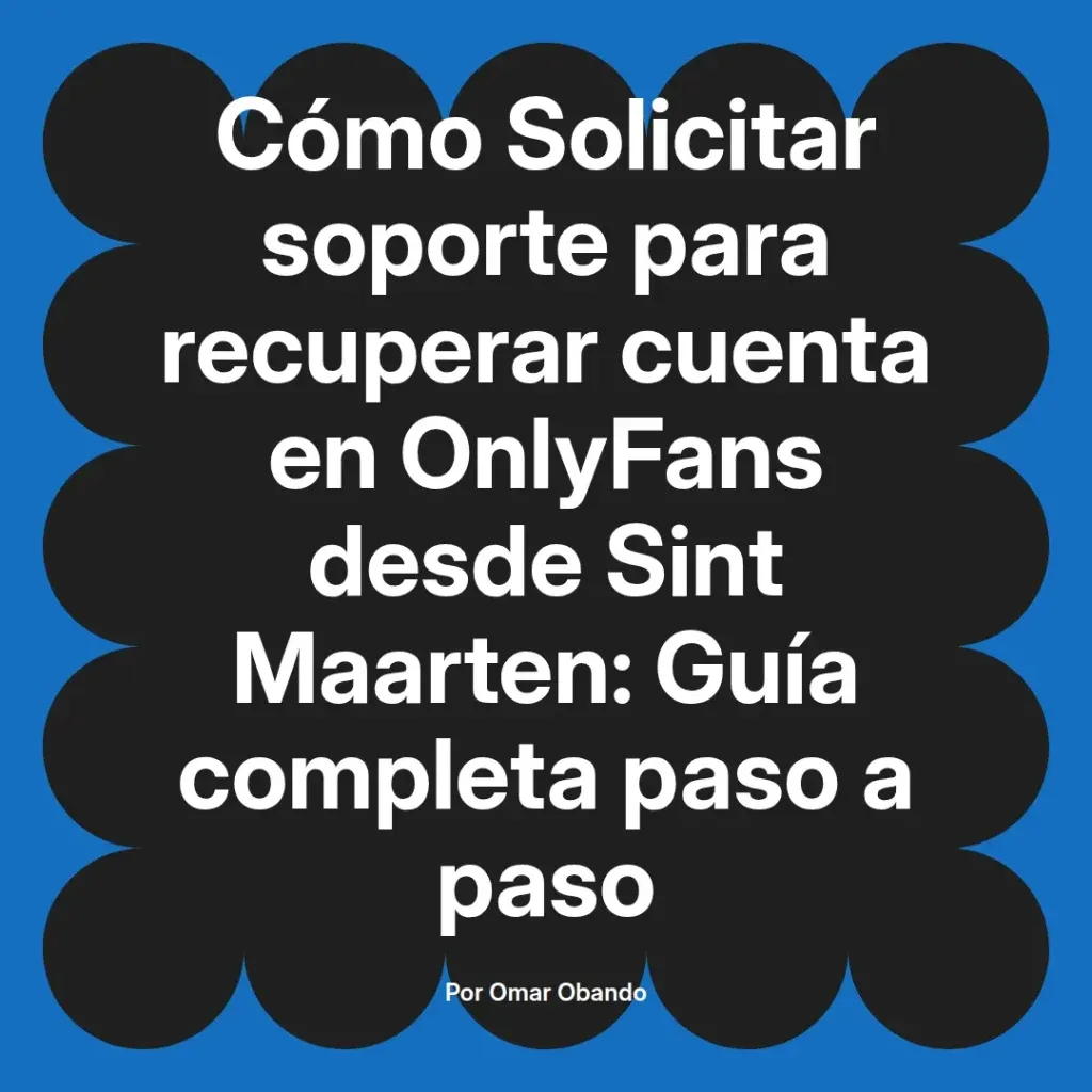 Guía completa para solicitar soporte en la recuperación de cuentas de OnlyFans desde Sint Maarten, escrita por Omar Obando.