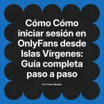 Cómo iniciar sesión en OnlyFans desde Islas Vírgenes: Guía completa paso a paso