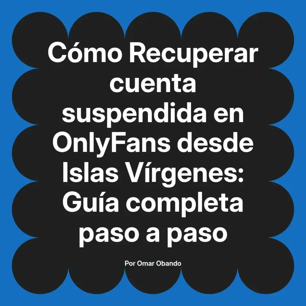 Guía completa para recuperar una cuenta suspendida en OnlyFans desde Islas Vírgenes, presentada por Omar Obando.