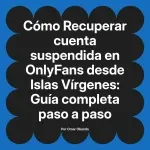 Recuperar cuenta suspendida en OnlyFans desde Islas Vírgenes: Guía completa paso a paso