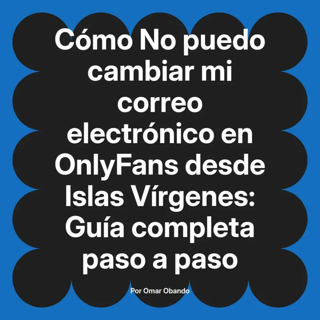 Cómo cambiar el correo electrónico en OnlyFans desde Islas Vírgenes guía completa paso a paso por Omar Obando.