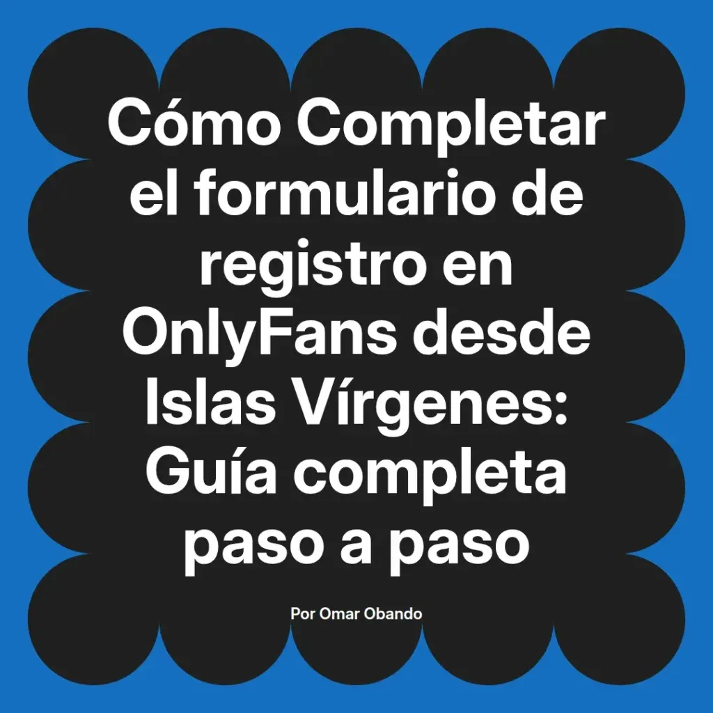 Guía para completar el formulario de registro en OnlyFans desde las Islas Vírgenes, con instrucciones detalladas paso a paso.