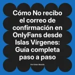 No recibo el correo de confirmación en OnlyFans desde Islas Vírgenes: Guía completa paso a paso