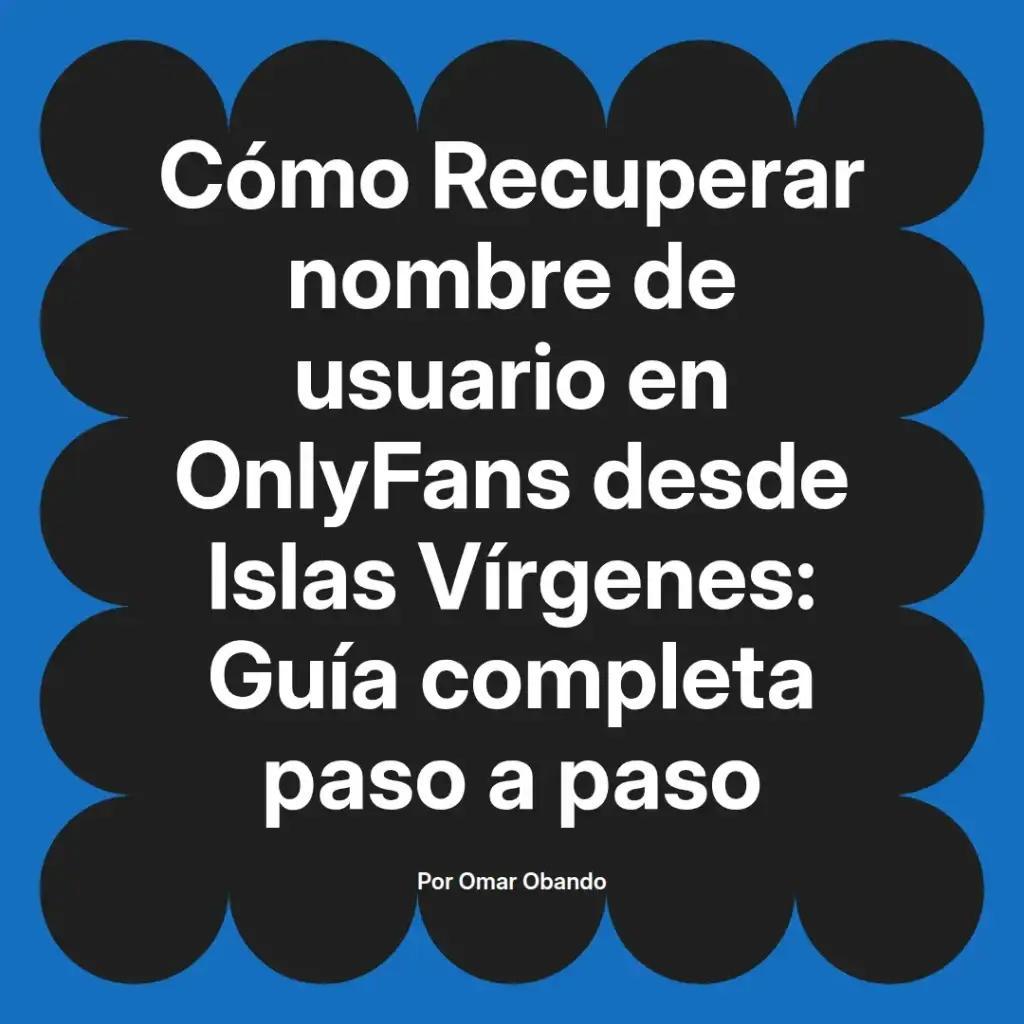 Guía completa para recuperar el nombre de usuario en OnlyFans desde Islas Vírgenes, escrita por Omar Obando.