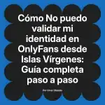 No puedo validar mi identidad en OnlyFans desde Islas Vírgenes: Guía completa paso a paso