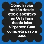 Iniciar sesión desde otro dispositivo en OnlyFans desde Islas Vírgenes: Guía completa paso a paso