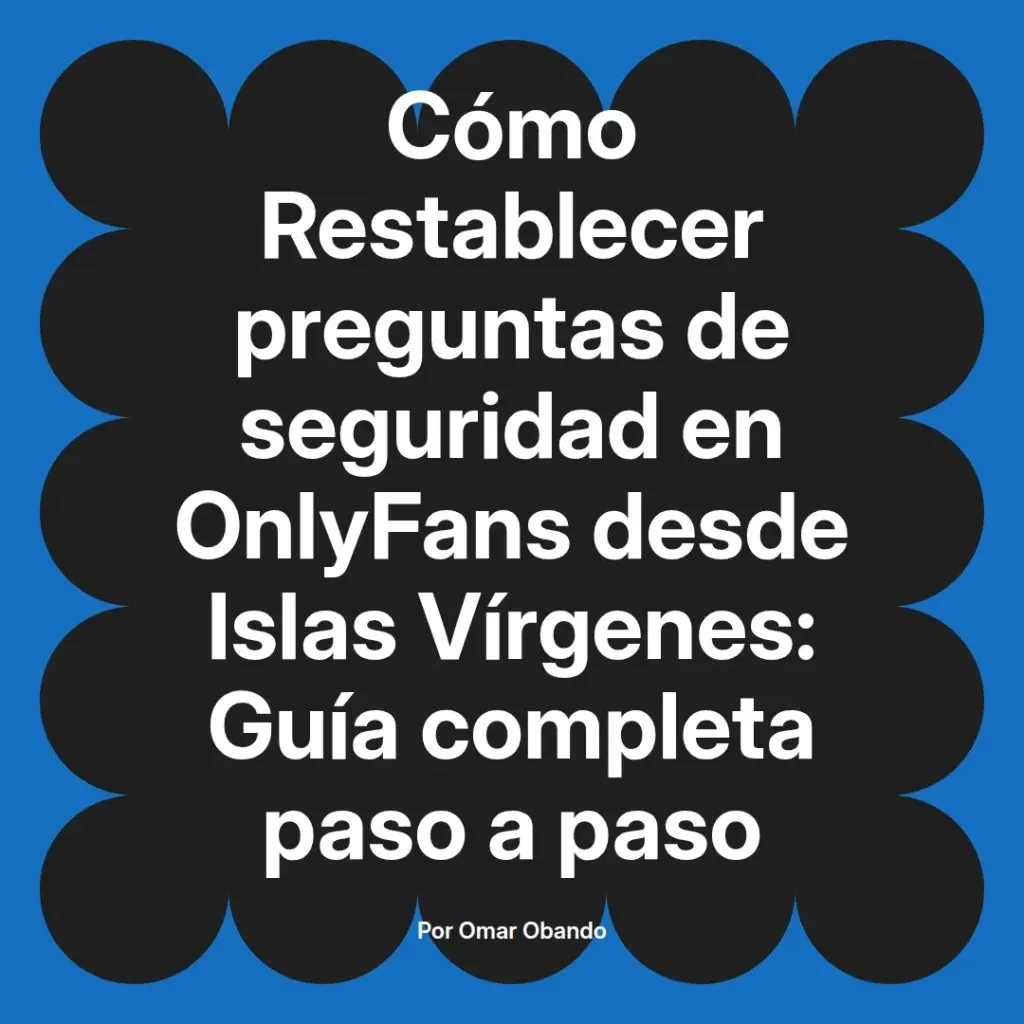 Cómo restablecer preguntas de seguridad en OnlyFans desde Islas Vírgenes guía completa paso a paso por Omar Obando.