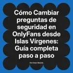 Cambiar preguntas de seguridad en OnlyFans desde Islas Vírgenes: Guía completa paso a paso