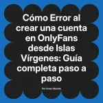 Error al crear una cuenta en OnlyFans desde Islas Vírgenes: Guía completa paso a paso