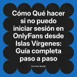 Qué hacer si no puedo iniciar sesión en OnlyFans desde Islas Vírgenes: Guía completa paso a paso