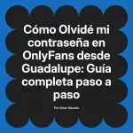 Olvidé mi contraseña en OnlyFans desde Guadalupe: Guía completa paso a paso
