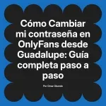 Cambiar mi contraseña en OnlyFans desde Guadalupe: Guía completa paso a paso