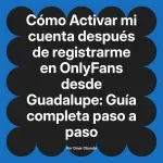 Activar mi cuenta después de registrarme en OnlyFans desde Guadalupe: Guía completa paso a paso