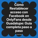 Restablecer acceso con Facebook en OnlyFans desde Guadalupe: Guía completa paso a paso