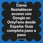 Restablecer acceso con Google en OnlyFans desde España: Guía completa paso a paso