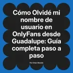 Olvidé mi nombre de usuario en OnlyFans desde Guadalupe: Guía completa paso a paso
