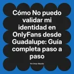 No puedo validar mi identidad en OnlyFans desde Guadalupe: Guía completa paso a paso